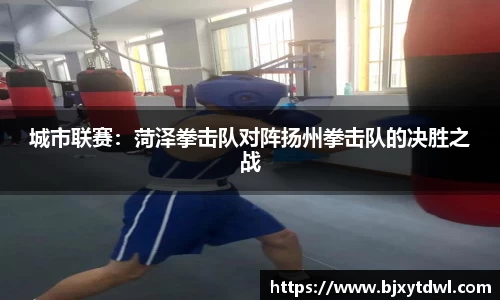 城市联赛：菏泽拳击队对阵扬州拳击队的决胜之战