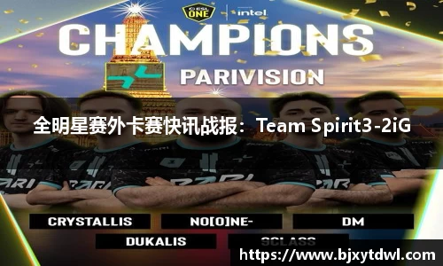 全明星赛外卡赛快讯战报：Team Spirit3-2iG
