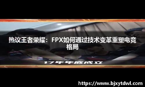 热议王者荣耀：FPX如何通过技术变革重塑电竞格局