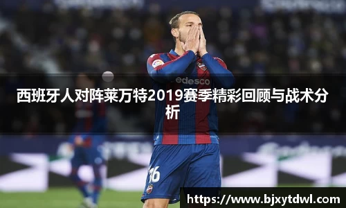 西班牙人对阵莱万特2019赛季精彩回顾与战术分析